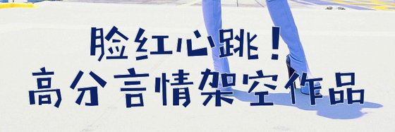 脸红心跳！高分言情架空作品